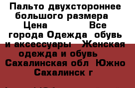 Пальто двухстороннее большого размера › Цена ­ 10 000 - Все города Одежда, обувь и аксессуары » Женская одежда и обувь   . Сахалинская обл.,Южно-Сахалинск г.